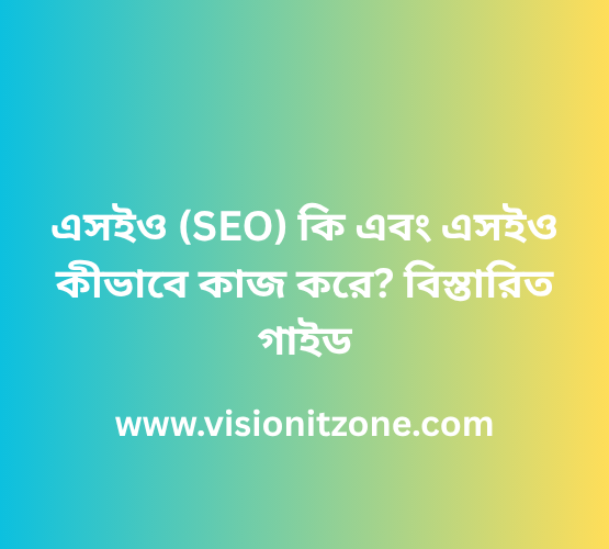 এসইও (SEO) কি এবং এসইও কীভাবে কাজ করে বিস্তারিত গাইডলাইন